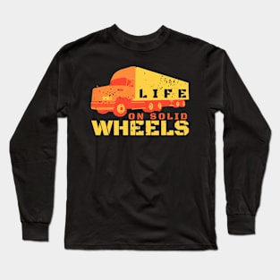 Life On Solid Wheels Truckers Gift Long Sleeve T-Shirt